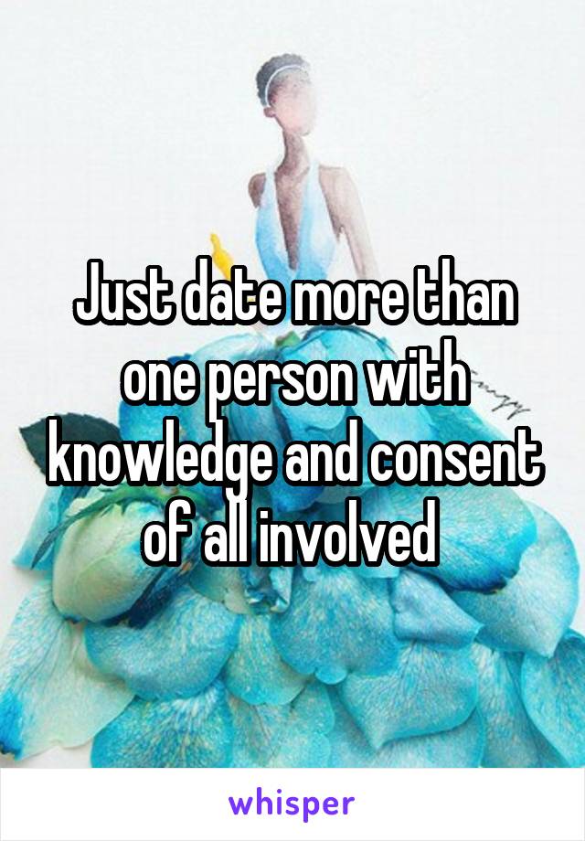 Just date more than one person with knowledge and consent of all involved 