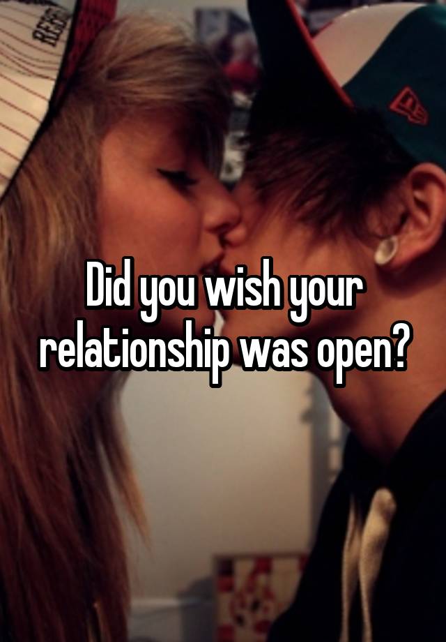 Did you wish your relationship was open?