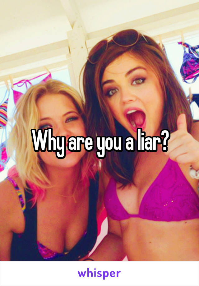 Why are you a liar?