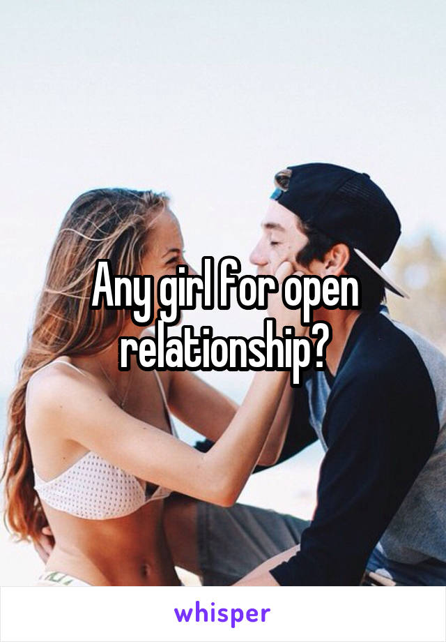 Any girl for open relationship?