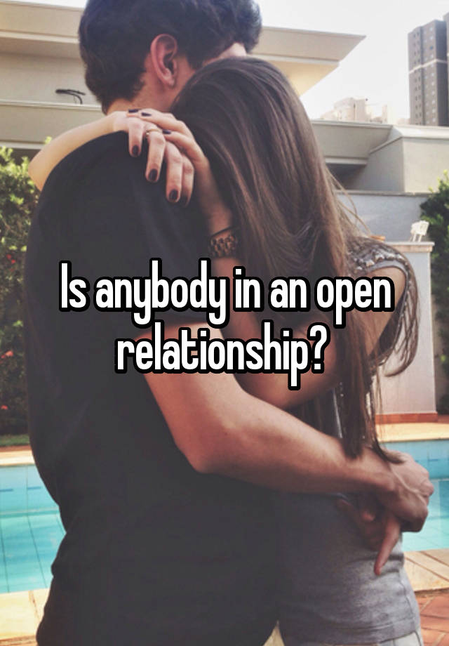 Is anybody in an open relationship? 