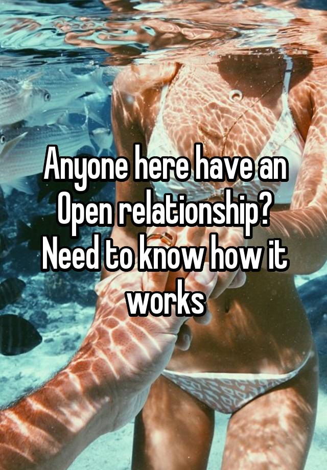 Anyone here have an
Open relationship?
Need to know how it works