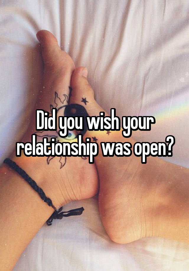 Did you wish your relationship was open?