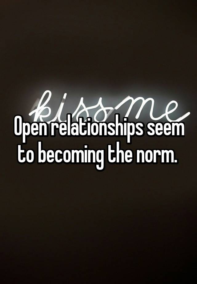 Open relationships seem to becoming the norm. 