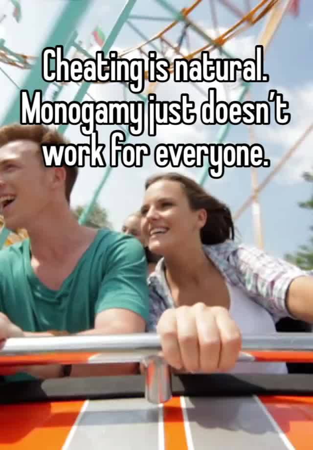 Cheating is natural. Monogamy just doesn’t work for everyone. 