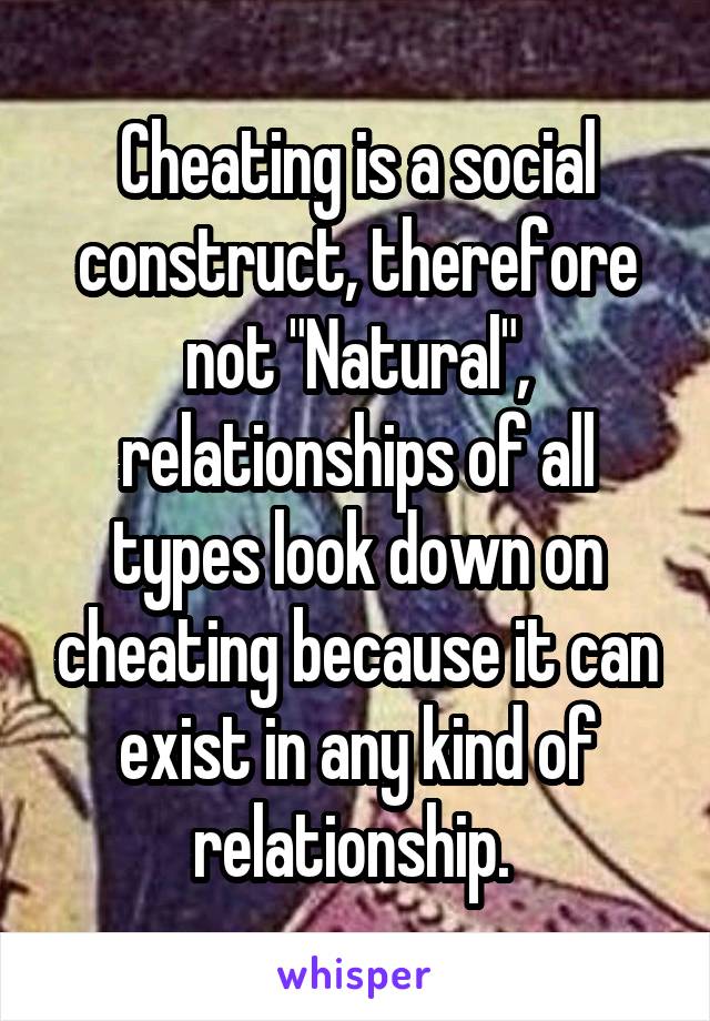 Cheating is a social construct, therefore not "Natural", relationships of all types look down on cheating because it can exist in any kind of relationship. 