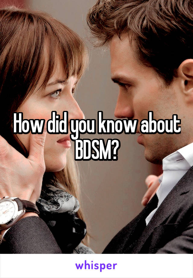 How did you know about BDSM?