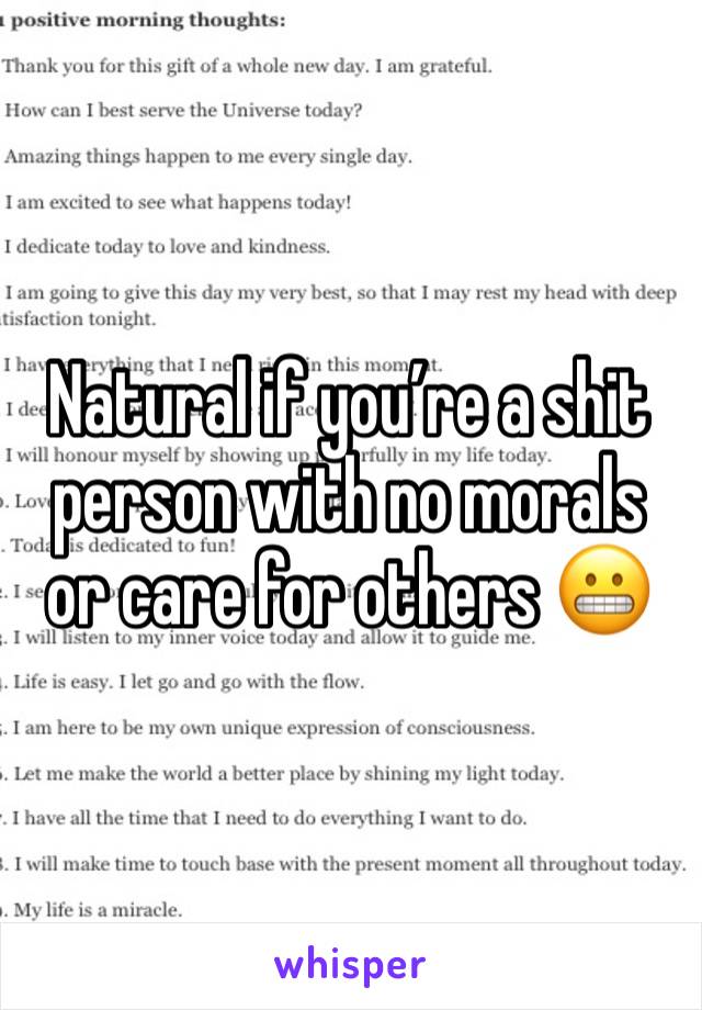 Natural if you’re a shit person with no morals or care for others 😬