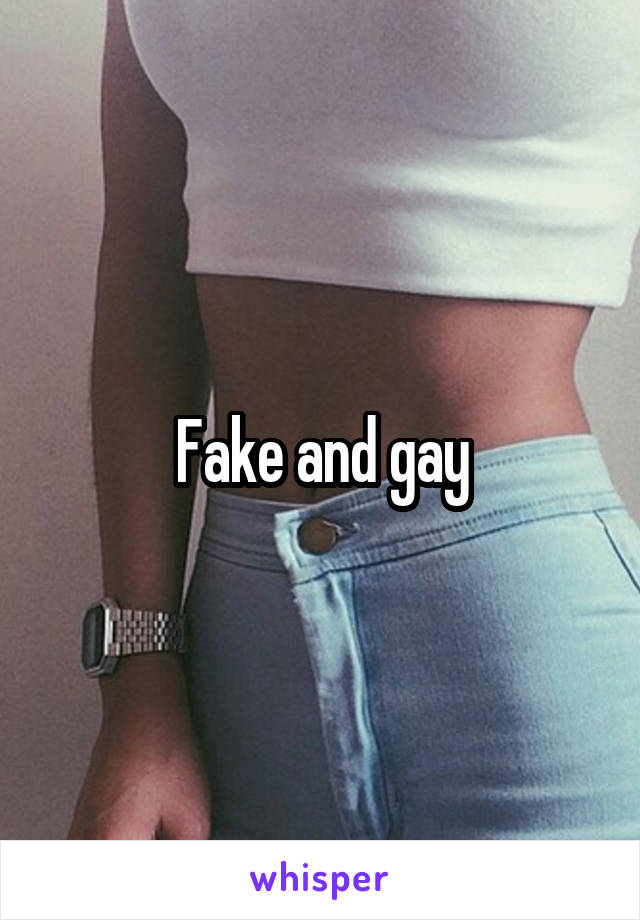 Fake and gay