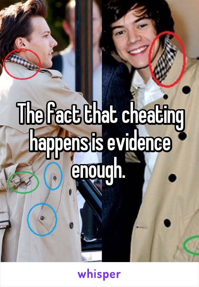 The fact that cheating happens is evidence enough. 