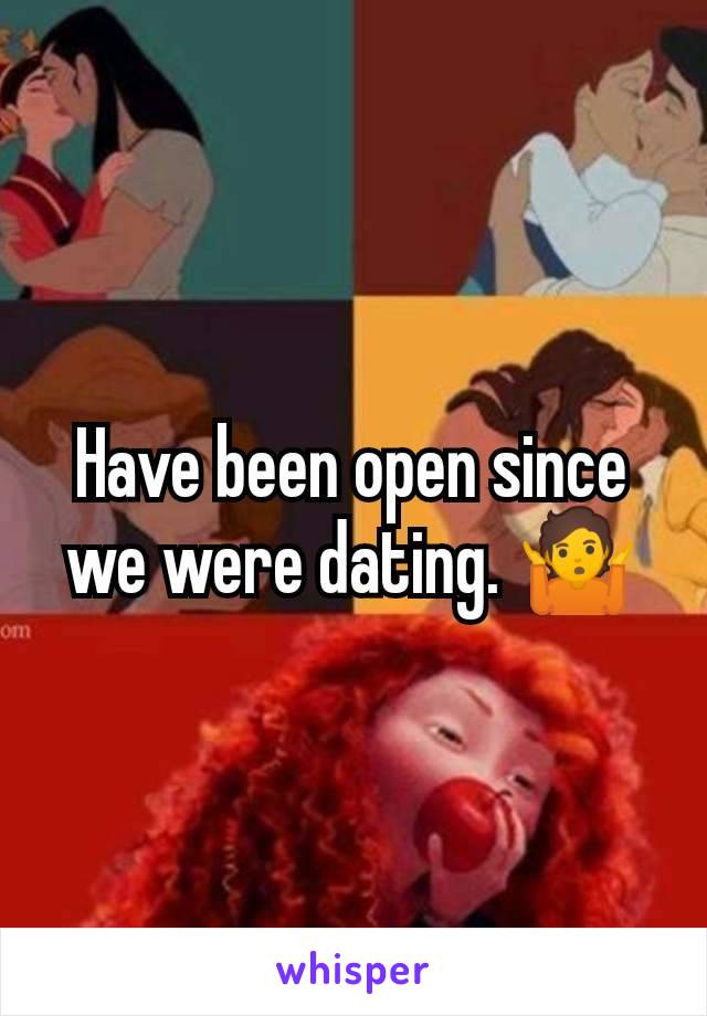 Have been open since we were dating. 🤷