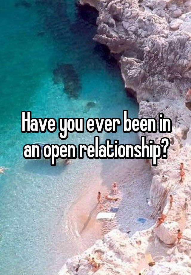 Have you ever been in an open relationship?