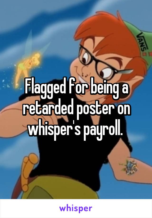 Flagged for being a retarded poster on whisper's payroll. 