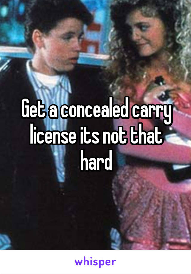 Get a concealed carry license its not that hard