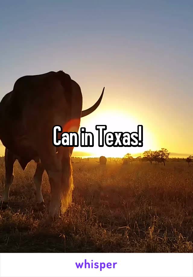 Can in Texas!