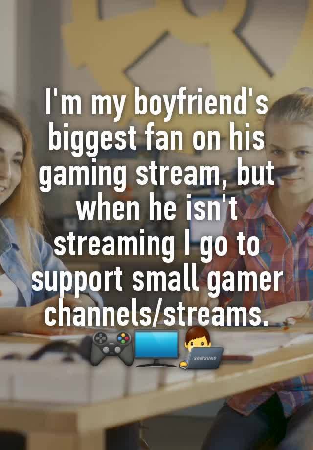 I'm my boyfriend's biggest fan on his gaming stream, but when he isn't streaming I go to support small gamer channels/streams. 🎮🖥👨‍💻