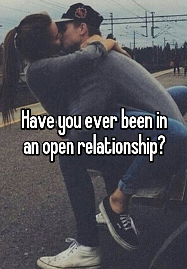 Have you ever been in an open relationship?