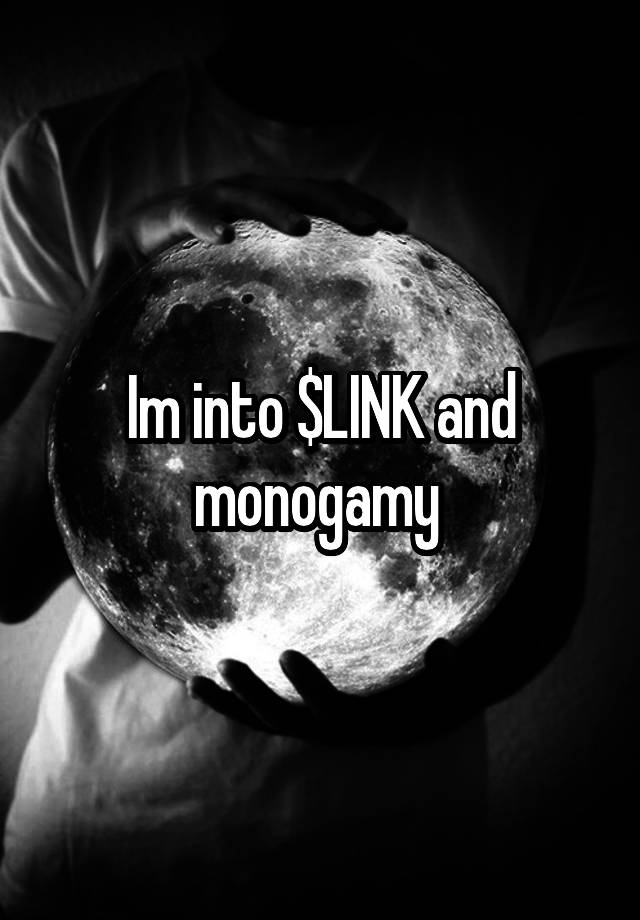 Im into $LINK and monogamy 