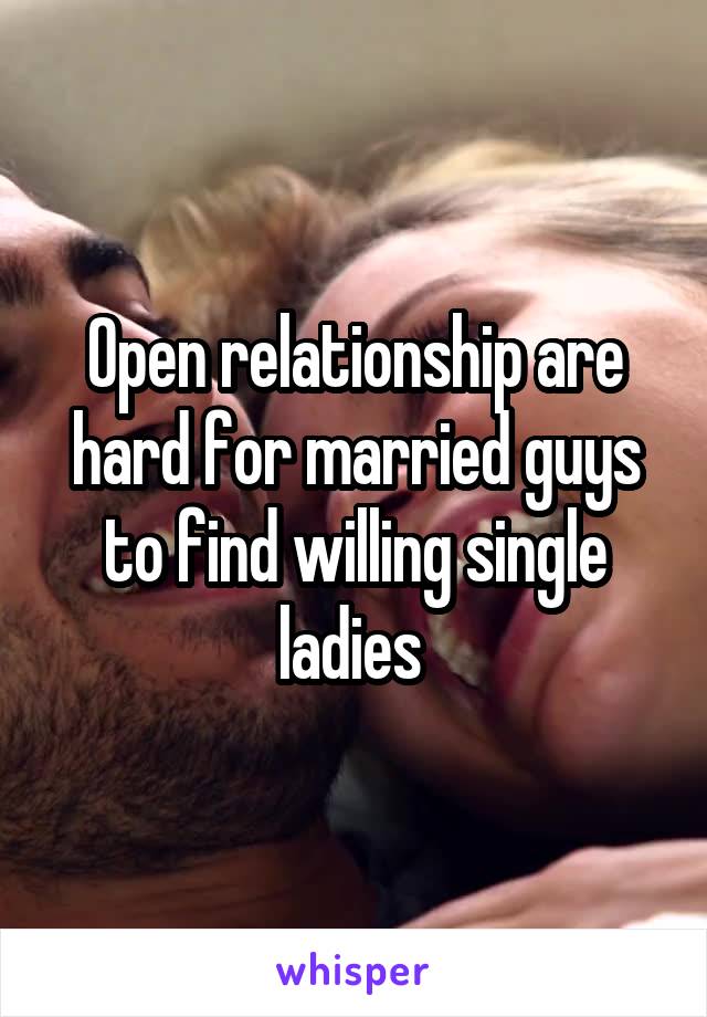 Open relationship are hard for married guys to find willing single ladies 