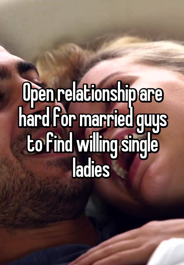 Open relationship are hard for married guys to find willing single ladies 