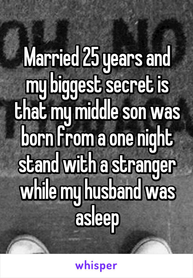 Married 25 years and my biggest secret is that my middle son was born from a one night stand with a stranger while my husband was asleep