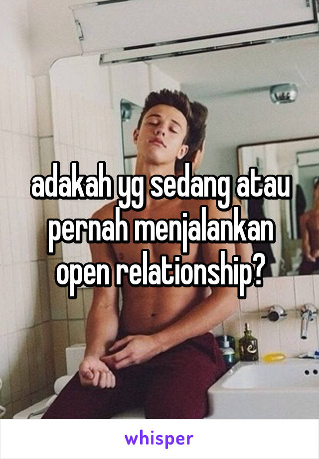 adakah yg sedang atau pernah menjalankan open relationship?