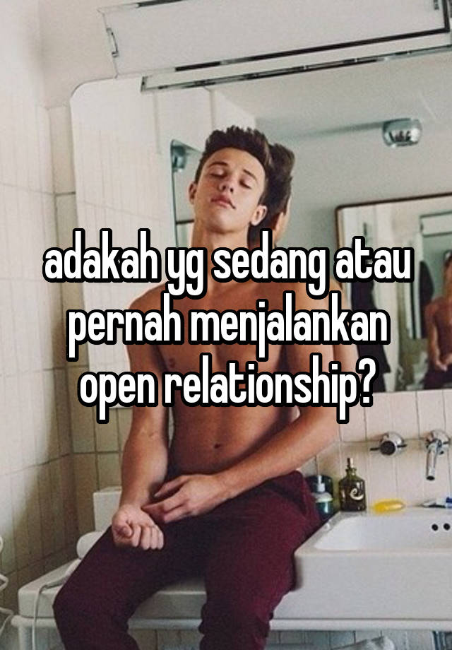 adakah yg sedang atau pernah menjalankan open relationship?