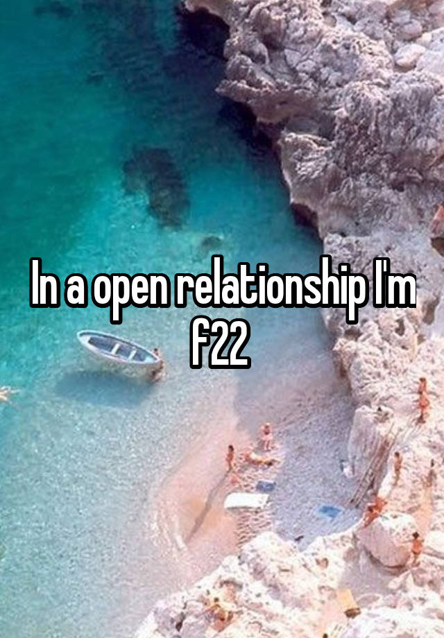 In a open relationship I'm f22 