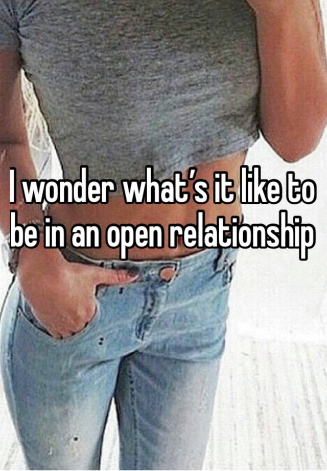 I wonder what’s it like to be in an open relationship