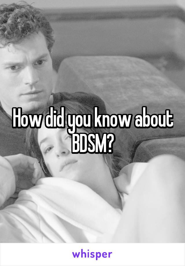 How did you know about BDSM?