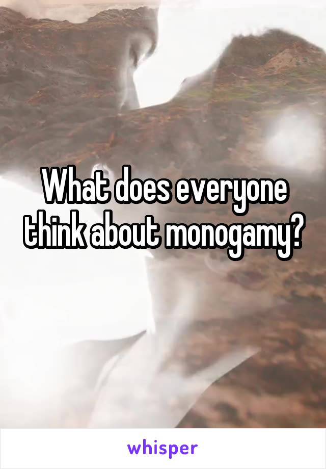 What does everyone think about monogamy? 