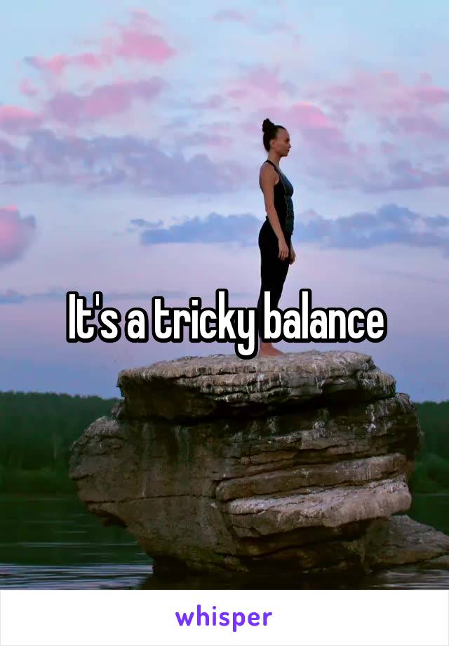 It's a tricky balance