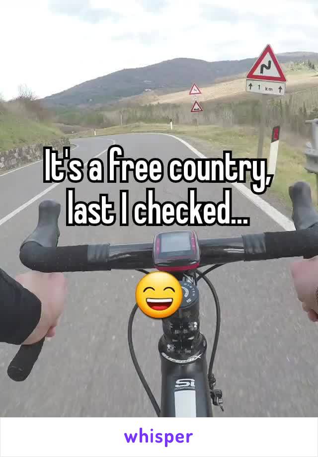 It's a free country,
last I checked...

😄