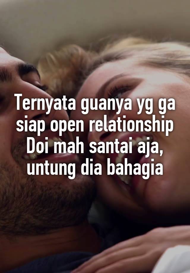 Ternyata guanya yg ga siap open relationship
Doi mah santai aja, untung dia bahagia