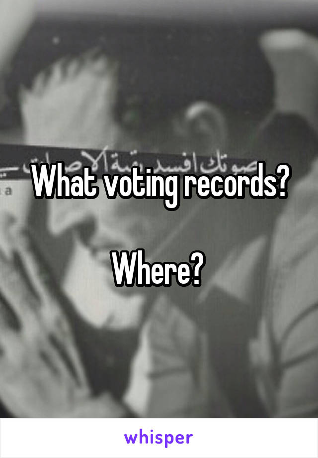 What voting records?

Where? 