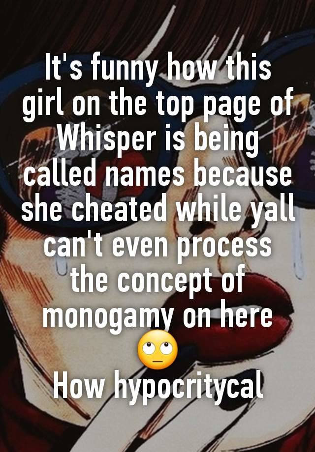 It's funny how this girl on the top page of Whisper is being called names because she cheated while yall can't even process the concept of monogamy on here 🙄
How hypocritycal