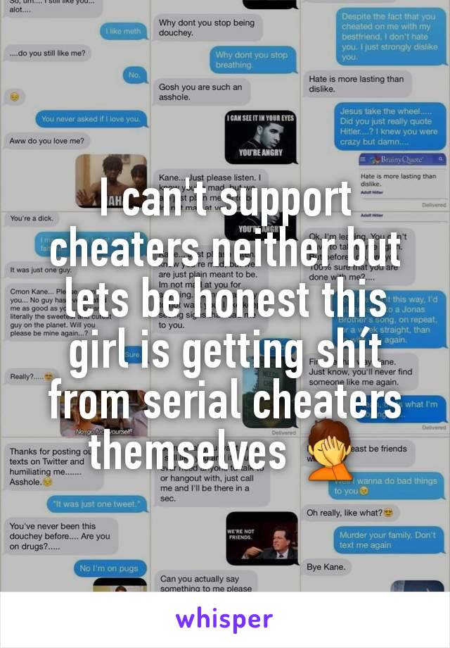 I can't support cheaters neither but lets be honest this girl is getting shít from serial cheaters themselves 🤦