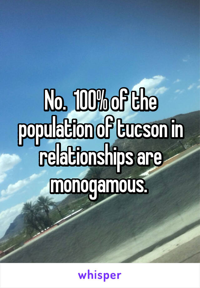 No.  100% of the population of tucson in relationships are monogamous. 