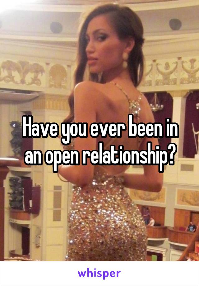 Have you ever been in an open relationship?