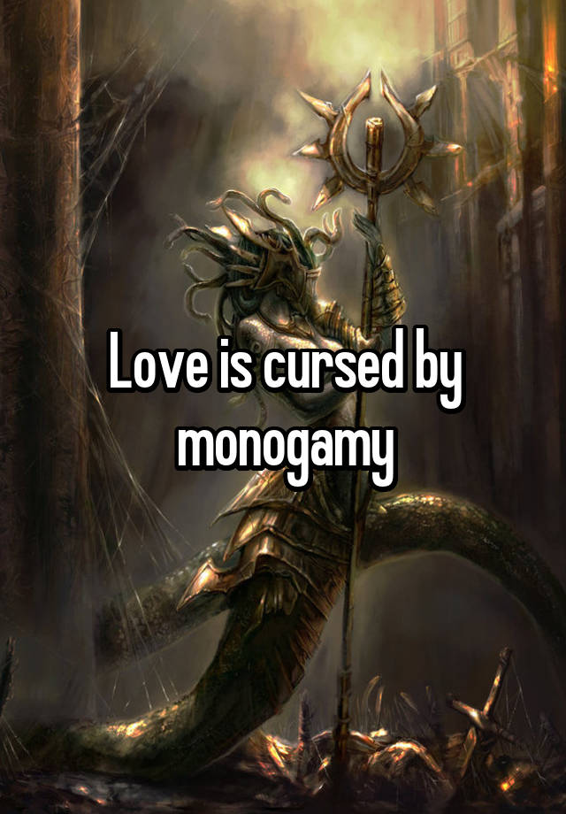 Love is cursed by monogamy