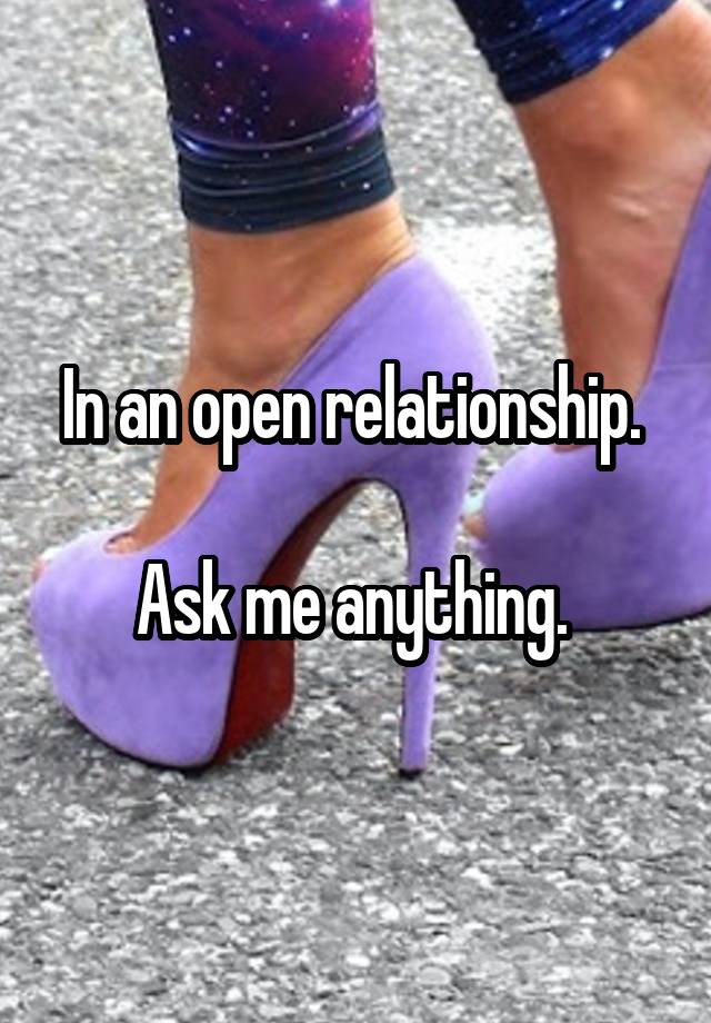 In an open relationship. 

Ask me anything. 