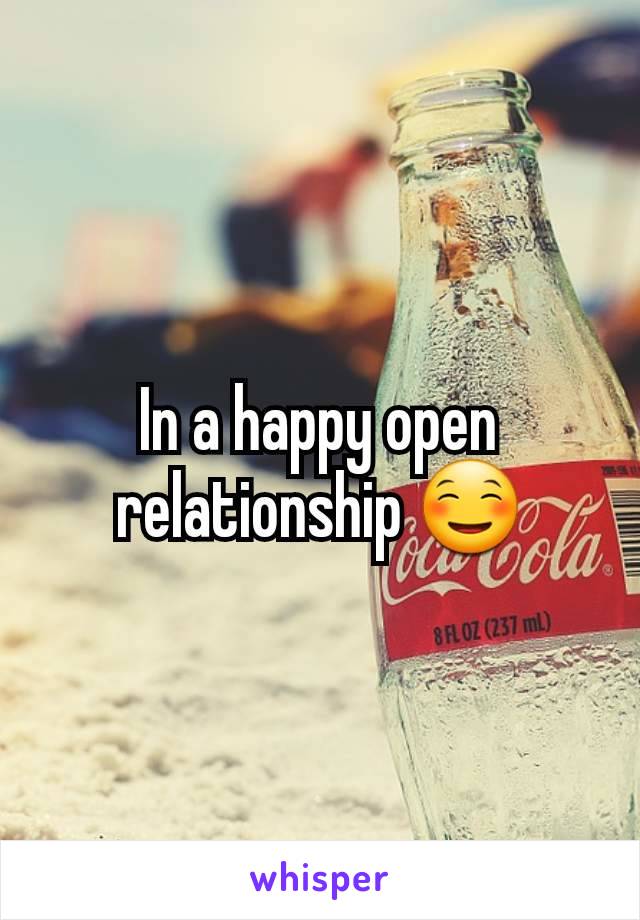 In a happy open relationship ☺