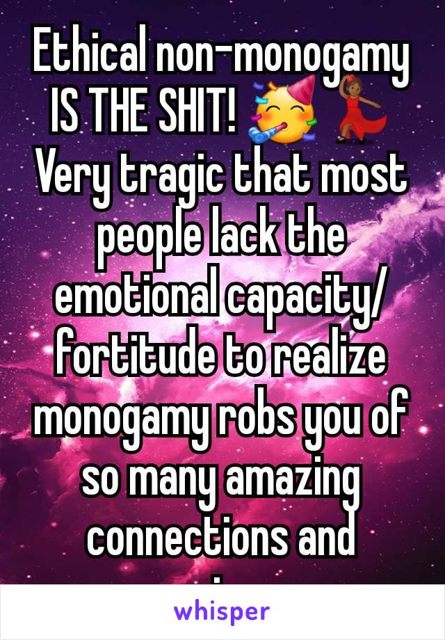 Ethical non-monogamy
IS THE SHIT! 🥳💃🏾
Very tragic that most people lack the emotional capacity/ fortitude to realize monogamy robs you of so many amazing connections and experiences.