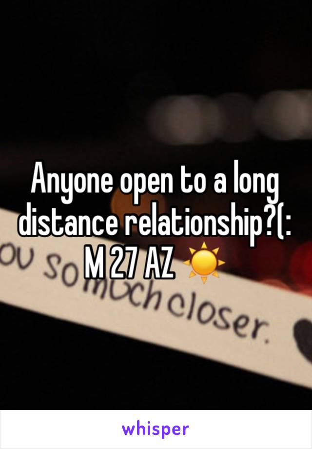 Anyone open to a long distance relationship?(:
M 27 AZ ☀️