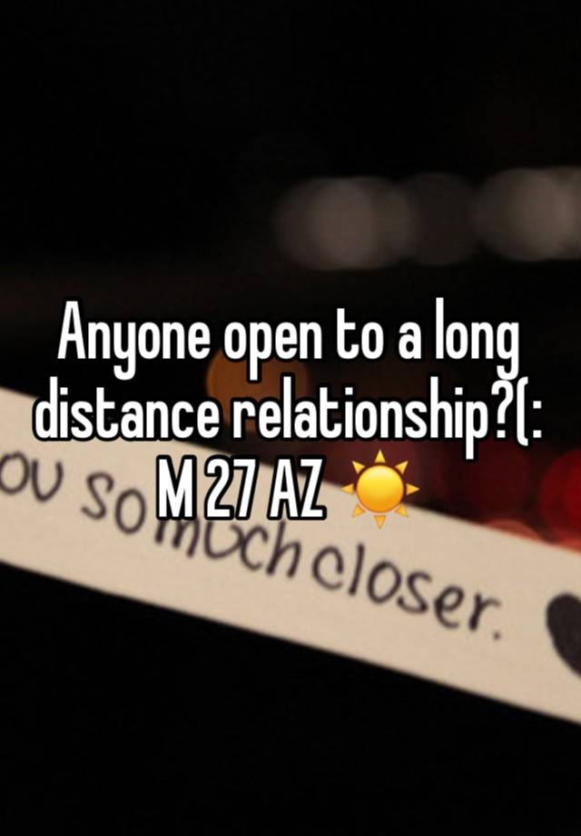 Anyone open to a long distance relationship?(:
M 27 AZ ☀️