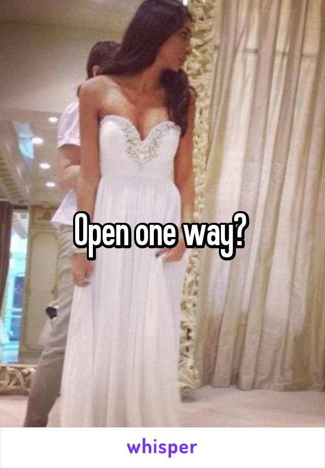 Open one way? 