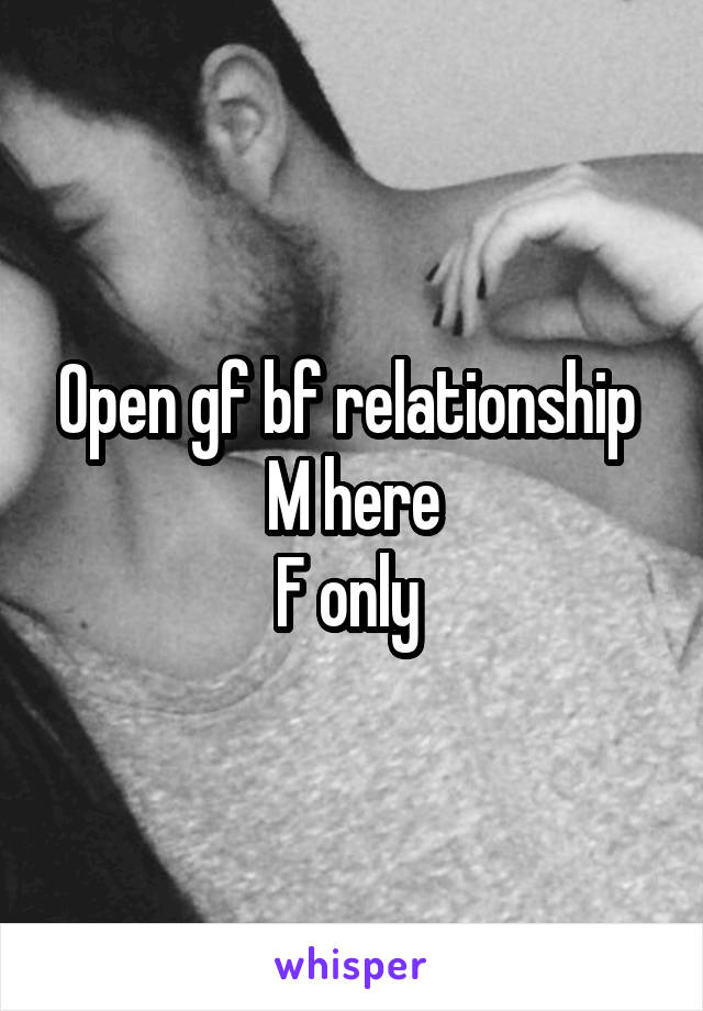 Open gf bf relationship 
M here
F only 