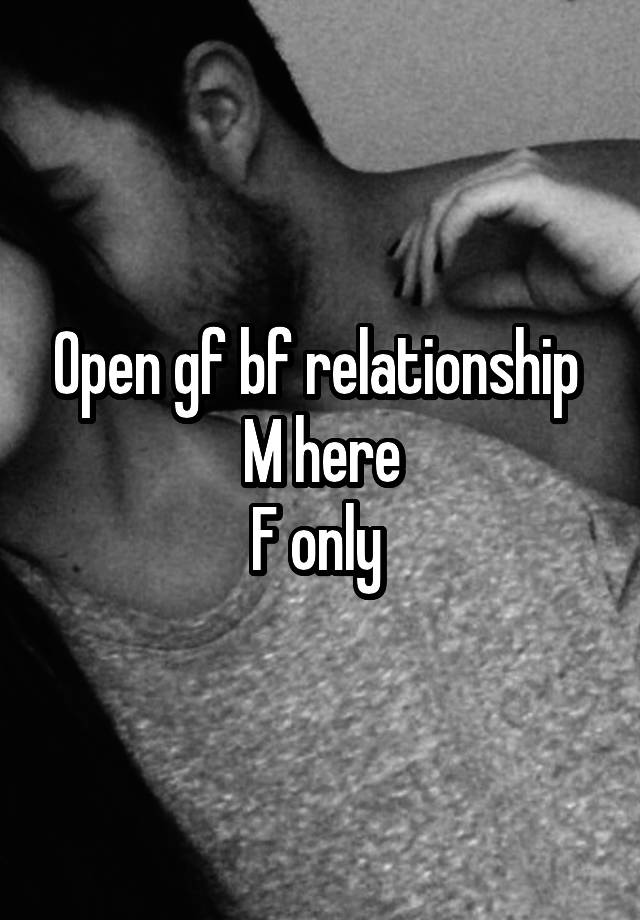 Open gf bf relationship 
M here
F only 