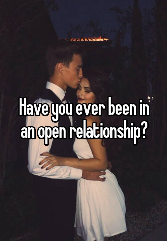 Have you ever been in an open relationship?