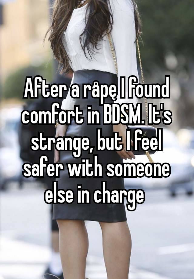 After a råpę I found comfort in BDSM. It's strange, but I feel safer with someone else in charge 